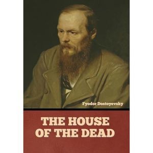 The House of the Dead -- Fyodor Dostoyevsky